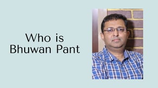 Who is
Bhuwan Pant
 