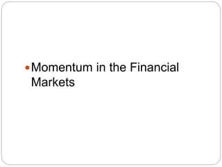 Momentum in the Financial
Markets
 