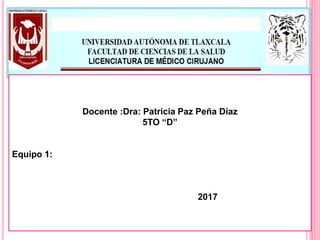 Docente :Dra: Patricia Paz Peña Díaz
5TO “D”
Equipo 1:
2017
 