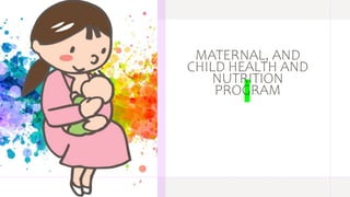 MATERNAL, AND
CHILD HEALTH AND
NUTRITION
PROGRAM
 
