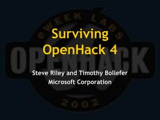 Surviving OpenHack 4 Steve Riley and Timothy Bollefer Microsoft Corporation 