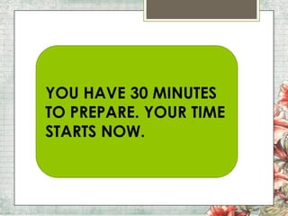 YOU HAVE 30 MINUTES
TO PREPARE. YOUR TIME
STARTS NOW.

 