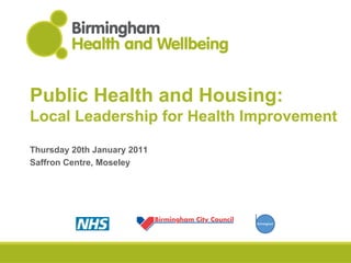 Public Health and Housing:
Local Leadership for Health Improvement

Thursday 20th January 2011
Saffron Centre, Moseley
 