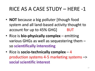 RICE AS A CASE STUDY – HERE -1
• NOT because a big polluter [though food
system and all land-based activity thought to
acc...