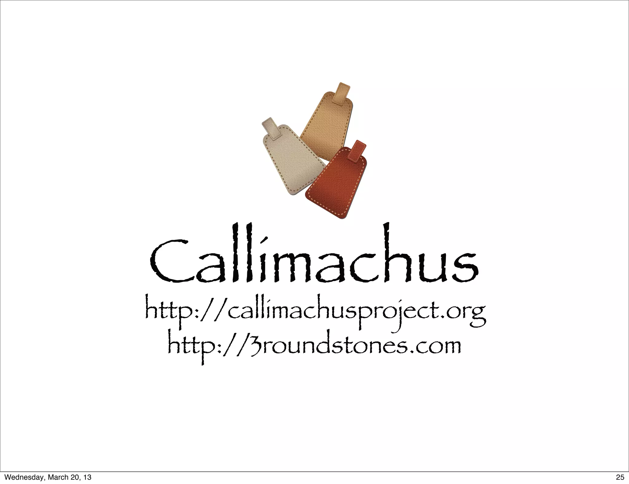Callimachus
                          http://callimachusproject.org
                            http://3roundstones.com



Wednesday, March 20, 13                                   25
 