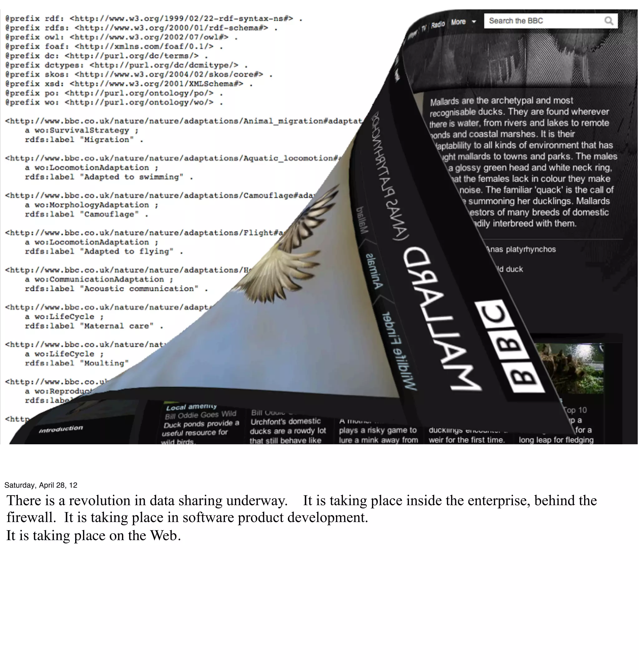 Saturday, April 28, 12

There is a revolution in data sharing underway. It is taking place inside the enterprise, behind the
firewall. It is taking place in software product development.
It is taking place on the Web.
 