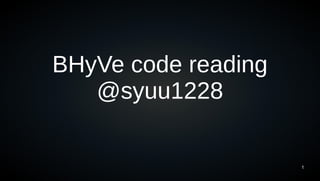 BHyVe code reading
   @syuu1228

                     1
 