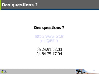 Des questions ? Des questions ? http://www.6it.fr [email_address] 06.24.91.02.03 04.84.25.17.94 