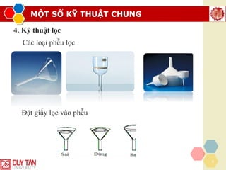 MỘT SỐ KỸ THUẬT CHUNG
8
4. Kỹ thuật lọc
Các loại phễu lọc
Đặt giấy lọc vào phễu
 