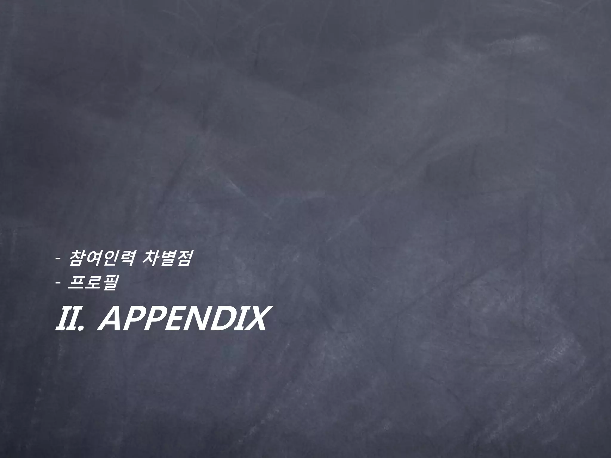 - 참여인력 차별점
- 프로필

II. APPENDIX
 