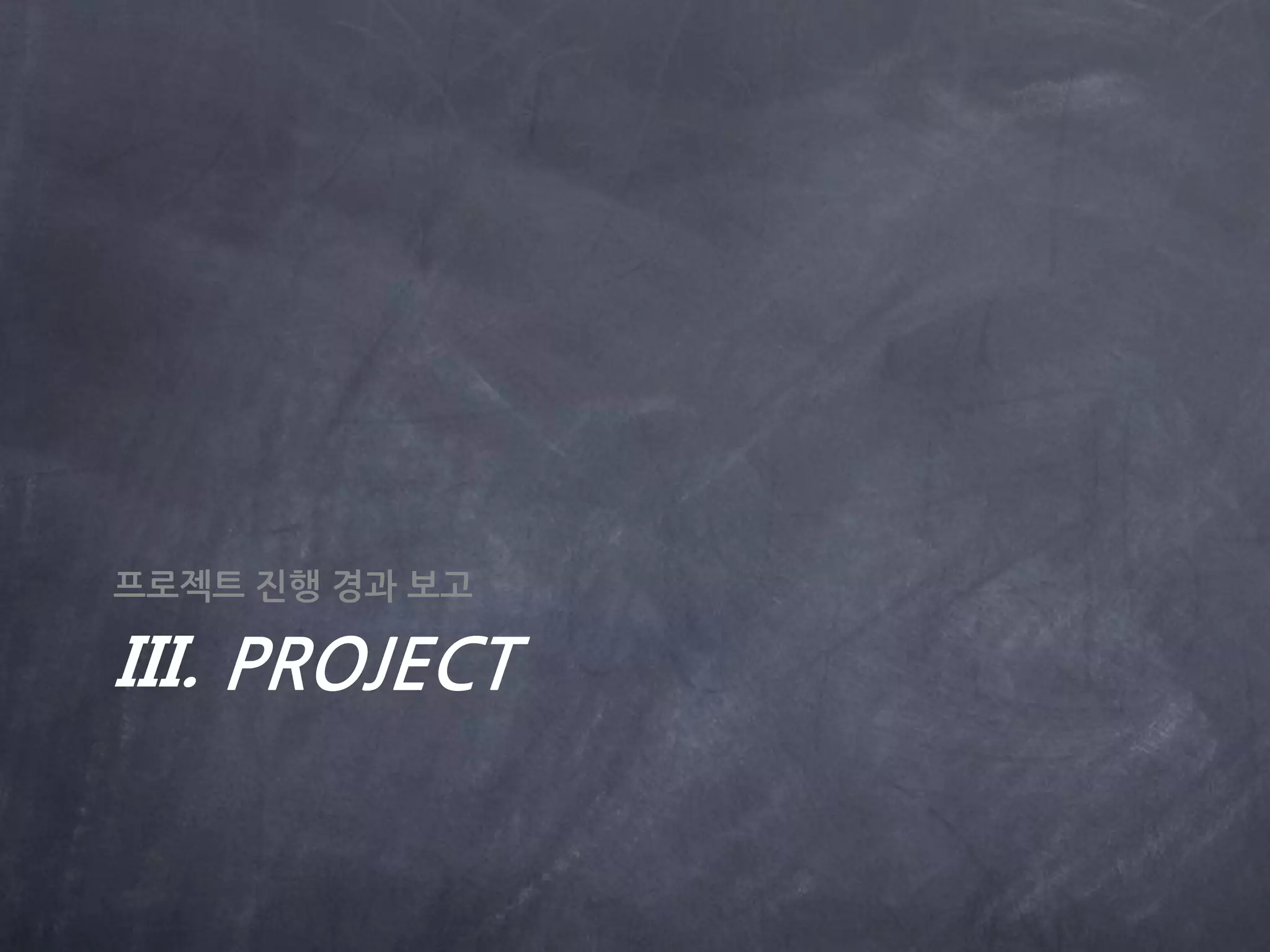 프로젝트 진행 경과 보고

III. PROJECT
 