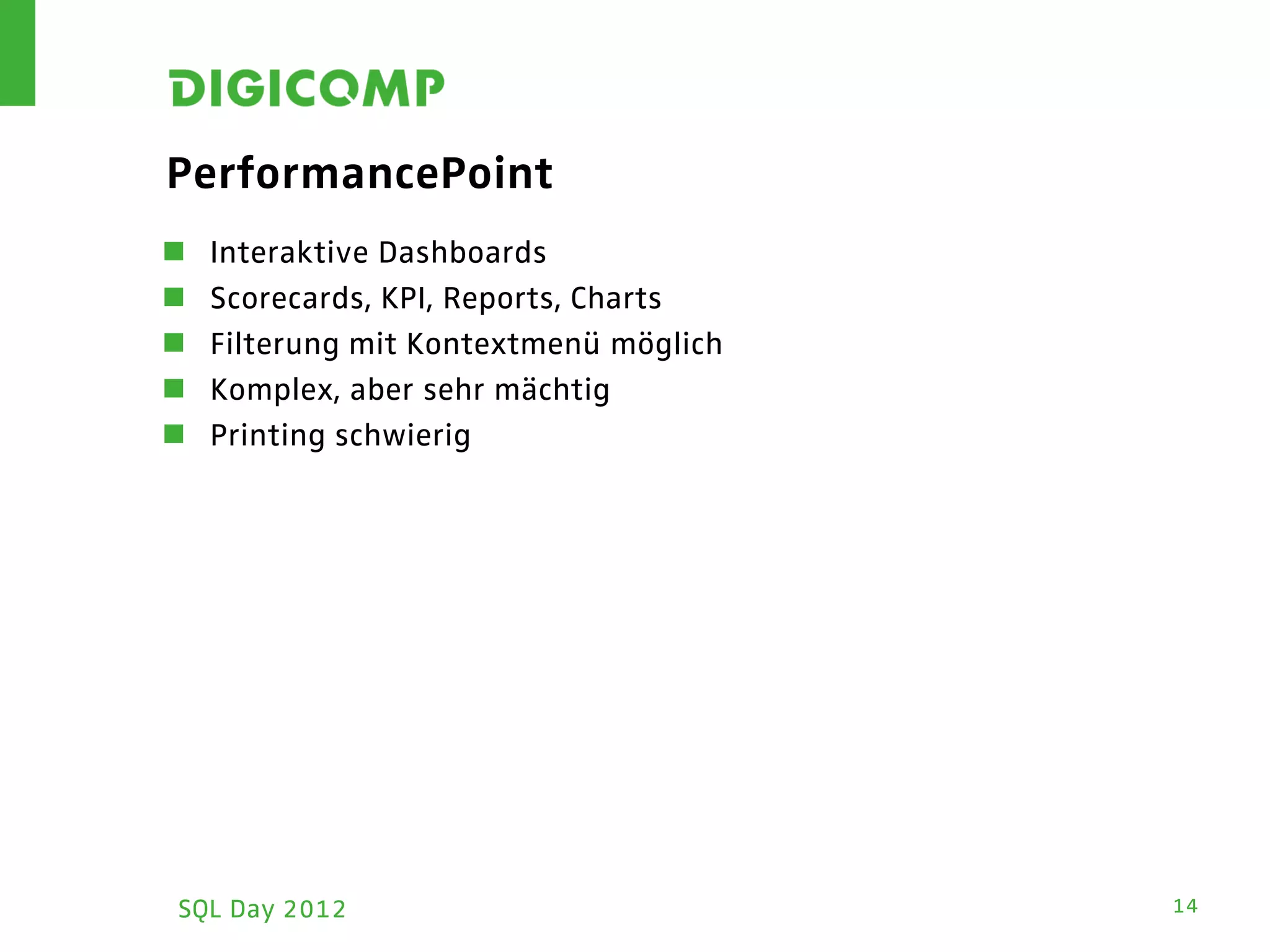 PerformancePoint
   Interaktive Dashboards
   Scorecards, KPI, Reports, Charts
   Filterung mit Kontextmenü möglich
   Komplex, aber sehr mächtig
   Printing schwierig




SQL Day 2012                            14
 