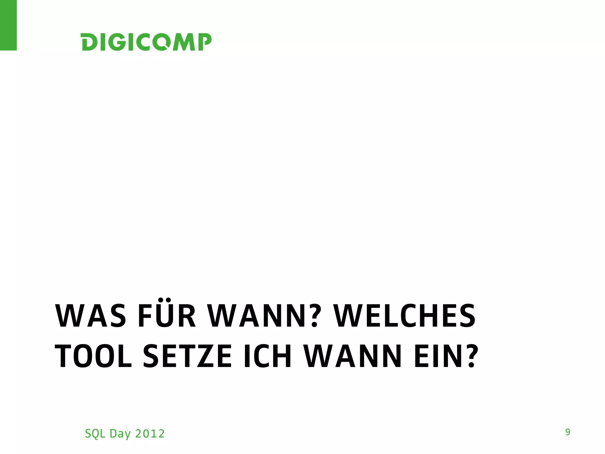 WAS FÜR WANN? WELCHES
TOOL SETZE ICH WANN EIN?

 SQL Day 2012              9
 