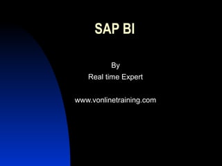 SAP BI

          By
   Real time Expert


www.vonlinetraining.com
 