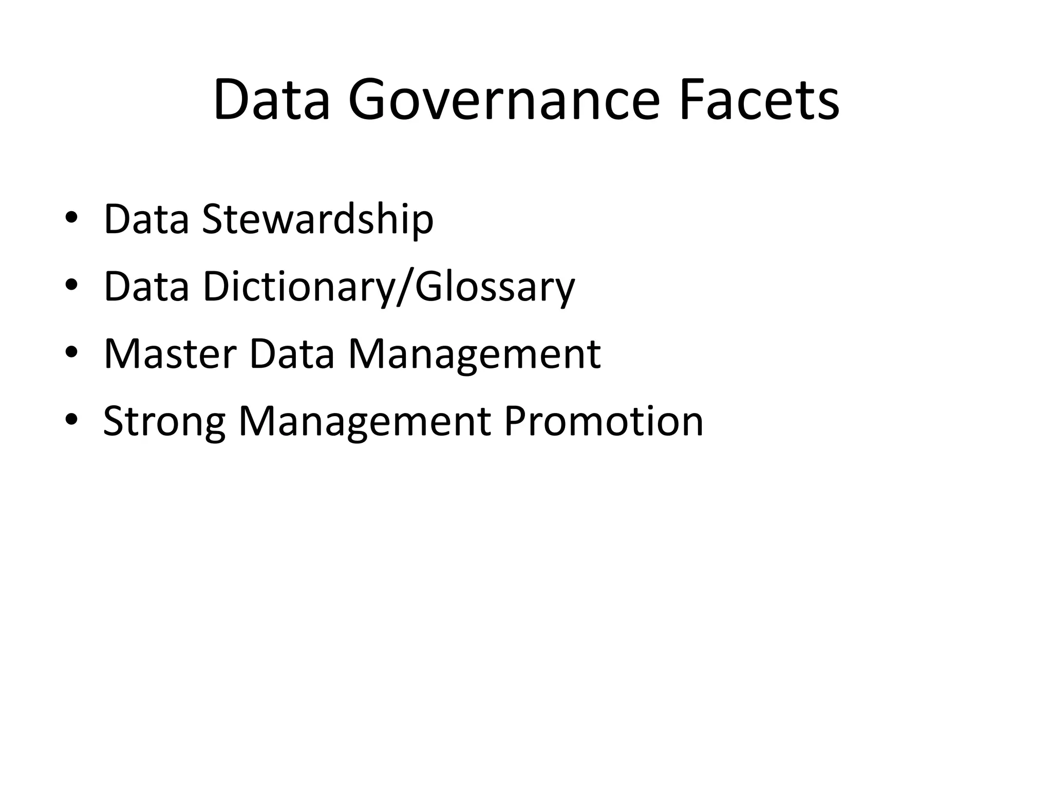 Data Governance Facets
•   Data Stewardship
•   Data Dictionary/Glossary
•   Master Data Management
•   Strong Management Promotion
 
