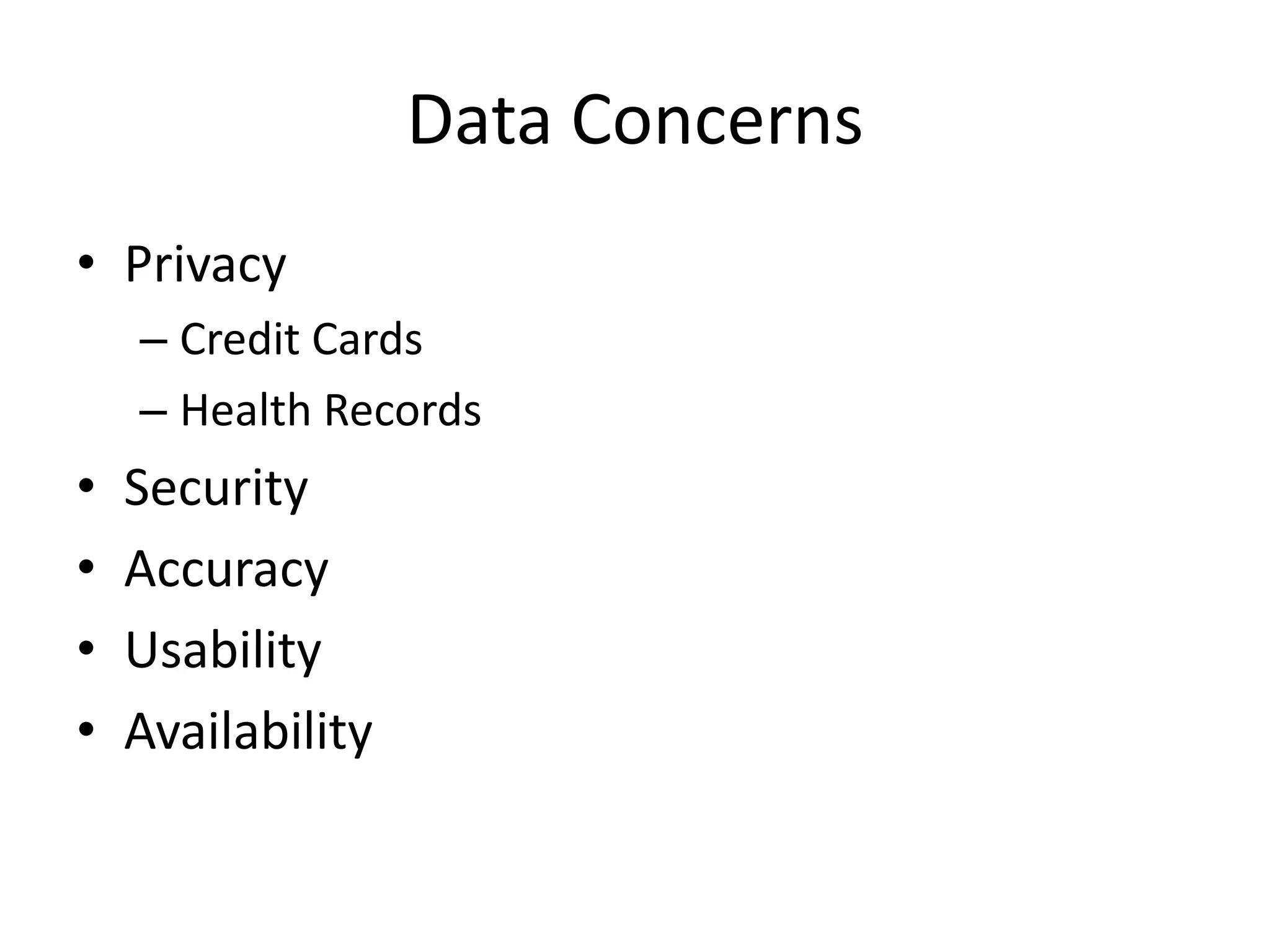 Data Concerns
• Privacy
    – Credit Cards
    – Health Records
•   Security
•   Accuracy
•   Usability
•   Availability
 