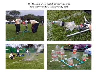 The National water rocket competition was
held in University Malaya’s Varsity field
 