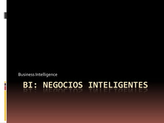 Business Intelligence

BI: NEGOCIOS INTELIGENTES

 