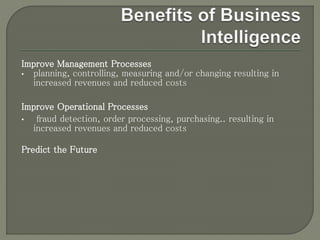Improve Management Processes
• planning, controlling, measuring and/or changing resulting in
increased revenues and reduced costs
Improve Operational Processes
• fraud detection, order processing, purchasing.. resulting in
increased revenues and reduced costs
Predict the Future
 