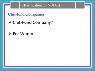 Classification to (NBFCs) 
 Chit-Fund Company? 
 For Whom 
 