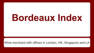 Bordeaux Index
Wine merchant with offices in London, HK, Singapore and LA
 