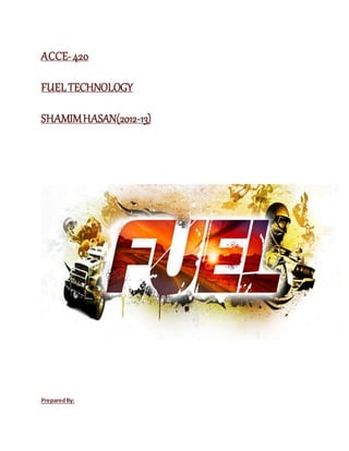 ACCE-420
FUELTECHNOLOGY
SHAMIMHASAN(2012-13)
PreparedBy:
 