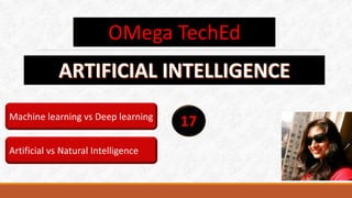 OMega TechEd
17
Machine learning vs Deep learning
Artificial vs Natural Intelligence
 