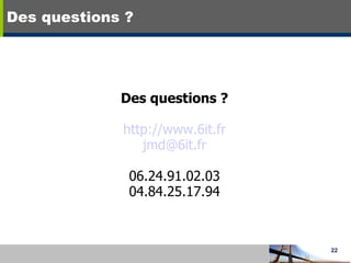 Des questions ? Des questions ? http://www.6it.fr [email_address] 06.24.91.02.03 04.84.25.17.94 