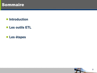 Sommaire Introduction Les outils ETL Les étapes 