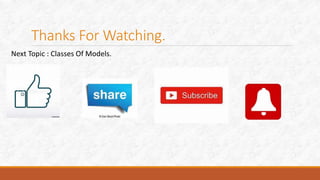 Thanks For Watching.
Next Topic : Classes Of Models.
 