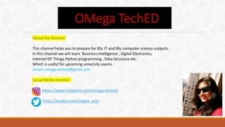 About the Channel
This channel helps you to prepare for BSc IT and BSc computer science subjects.
In this channel we will learn Business Intelligence , Digital Electronics,
Internet OF Things Python programming , Data-Structure etc.
Which is useful for upcoming university exams.
Gmail: omega.teched@gmail.com
Social Media Handles:
https://www.instagram.com/omega.teched/
https://twitter.com/megha_with
OMega TechED
 