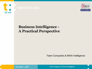 Business Intelligence - A Practical Perspective Team Computers & MAIA Intelligence 