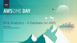 © 2018, Amazon Web Services, Inc. or its Affiliates. All rights reserved.
BI & Analytics - A Datalake on AWS
Johan Broman
Manager, Solutions Architecture
© 2018, Amazon Web Services, Inc. or its Affiliates. All rights reserved.
 
