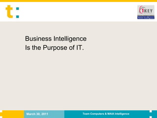 Business Intelligence  Is the Purpose of IT. 