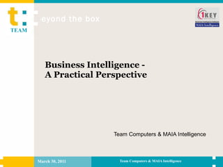 Business Intelligence - A Practical Perspective Team Computers & MAIA Intelligence 