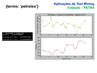 20
{termo: ‘petroleo’}
Aplicações de Text Mining
Cotação – PETR4
 
