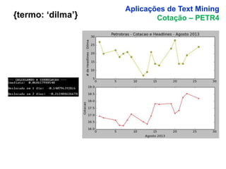 22
{termo: ‘dilma’}
Aplicações de Text Mining
Cotação – PETR4
 