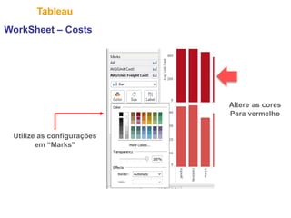32
Tableau
Utilize as configurações
em “Marks”
WorkSheet – Costs
Altere as cores
Para vermelho
 