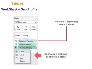 35
Tableau
WorkSheet – Geo Profits
Adicione 3 elementos
ao card Marks
Configure a exibição
de rótulos e cores
 