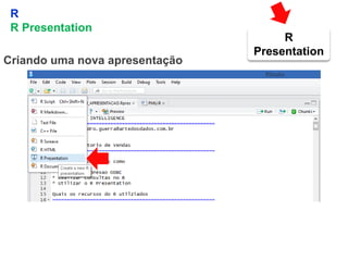 15
R
R Presentation
Criando uma nova apresentação
R
Presentation
 