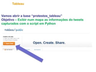 23
Tableau
Vamos abrir a base “protestos_tableau”
Objetivo – Exibir num mapa as informações do tweets
capturados com o script em Python
 