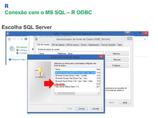 8
R
Conexão com o MS SQL – R ODBC
Escolha SQL Server
 