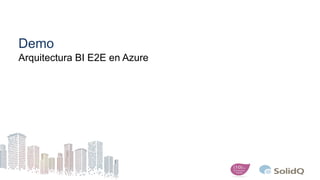 Demo
Arquitectura BI E2E en Azure
 