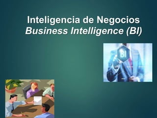 Inteligencia de Negocios
Business Intelligence (BI)
 