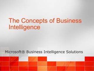 The Concepts of Business
Intelligence
Microsoft® Business Intelligence Solutions
 