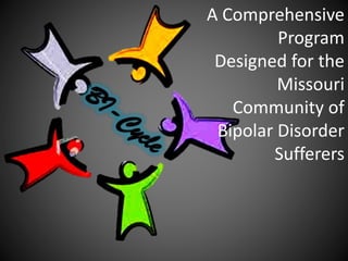 A Comprehensive
Program
Designed for the
Missouri
Community of
Bipolar Disorder
Sufferers
 