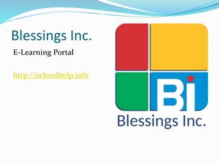 Blessings Inc.
E-Learning Portal
http://schoolhelp.info
 