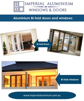 Aluminium Bi-fold doors and windows
Bi-fold windows
Bi-fold Doors
www.imperialaluminium.com.au
 