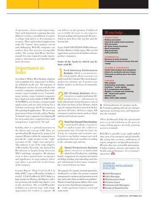 of operations, services and engineering.        can deliver on this promise if deployed
Since each department is putting data into      successfully because it can improve                        BI can help…
different systems, consolidation of reports     decision making and operational efficiency,
                                                                                                           OPERATIONS
is a huge task and so is determining its        which in turn drives the top line and the                  Railway movement
accuracy. These and text based applications     bottom line.                                               Internal & outside truck movement
make the “timely” data analysis critical                                                                   RTG movement
                                                                                                           QC (Quac Crane) movement
and challenging. With BI, companies can         As per NASSCOM ZINNOV INDIA Software                       Berth productivity
analyse data that was not attemptable           Product Business Study report, BI is on 3rd                Ship production
earlier. The savings from BI are therefore      opportunity priority list for Indian software              Shift production
myriad- less time required to make reports,     product companies.                                         COMMERCIAL
analyse information and therefore make                                                                     Revenue in terms of service
faster decisions.                               Some of the Analysis which can be                          Productivity in terms of service, line and
                                                                                                           voyage
                                                done with BI:
Importance in                                                                                              CLAIMS & CONTRACTS



                                                1      Y a r d Inve n t o r y P e r f o r m a n c e        Vendor Data Analysis and comparison
India                                                  Analysis, which is an interactive
                                                                                                           Claims for accidents and near misses
                                                                                                           Third party as well as one’s own claim
                                                      visual model, allows executives to                   tracking
According to Mehta, BI technology adoption      understand the Container Movement Impact
                                                                                                           FINANCE
and recognition of its importance in India,     analysis by container size. Executives can                 P&L analysis
are definitely on the rise. The maturity of     further analyze on the basis of commodity                  Outstanding receivables / payables
BI adoption can best be seen with the new       and size.                                                  Customer / vendor ageing
                                                                                                           B/S comparisons and analysis
economy companies, including those in the                                                                  Budget v/s actuals and monitoring
marine cargo terminal sector. Currently,
many marine cargo terminal companies
have deployed and stabilised ERP/CRM/
SCM/HRM or core business (transactional)
applications and are thus looking for a
                                                2      QC (Cranes) Analysis a l l o w s
                                                        executives to understand about QC
                                                        productivity i.e. information on
                                                load, unload and total performance ratio of
                                                QC in last one hour, in last 24 hours, which
                                                                                                           HR – Head count reports
                                                                                                           Attrition rate
                                                                                                           Blue/white collar analysis


                                                                                                          Yard production of container stacks
tool that can leverage the IT investment in     type of container has been moved in the last             Container parking and rail cars and gate
these packaged applications. “We are seeing     one hour (20 footer, 40 footer, empty, full           operations involving entry and departure
great interest from verticals, such as Marine   containers) and movement analysis (load,              into the terminal
Terminal Cargo companies for adopting BI        unload and total movement).
for increasing their competitiveness and                                                              These dashboards help the operational
transparency, respectively,” he said.

In India, there is a general awareness on
the theory and concept of BI. They are
spearheading BI adoption by going in for
                                                3      Truck Turn Around Time Analysis,
                                                        visual model allows executives
                                                        to understand the collective
                                                turnaround time of trucks by Gate, by
                                                Truck, by container and container size.
                                                                                                      users to avoid confusion at the ports in
                                                                                                      terms of long queues of trucks awaiting
                                                                                                      access to terminals.

                                                                                                      With BI it is possible to get single unified
separate BI units within the organisation to    Executives can further compare per truck              data view of an enterprise and get benefits
provide the `right’ product to the `right’      performance (for twelve months) according             like saving time, accuracy, authenticity of
customer at the `right’ time and price.         to the container type and size.                       report, manpower saving and much more.
This industry is one of the early adopters                                                            BI turns data into actionable information.
of BI in India. Presently, the demand for
BI solutions is largely being driven by
MNCs and large enterprises. BI solutions
seem to have gained more acceptance
                                                4       Vessel Productivity Analysis
                                                        allows executives to understand
                                                        about Vessel Productivity, including
                                                hourly comparison of container movement
                                                including loading and unloading and also
                                                                                                      It helps monitor, measure and analyze the
                                                                                                      health and performance of a terminal’s
                                                                                                      operations.

and significance in cargo industry where
time plays a pivotal role in the future         give information on how many containers
of the company.                                 have entered in last one hour.                           USERS OF
                                                                                                         BUSINESS INTELLIGENCE
                                                                                                         COULD BE…
Gartner Report “Hype Cycle for ICT in           The purpose of a marine terminal operation’s
India 2008,” expects BI market in India to      dashboard is to allow the marine terminal                  Shift Managers
reach U.S.$ 46.8 million by 2012. India is a    management to monitor yard operations in real              Gate Manager
huge market for Business Intelligence and is    time and to alert them on unforeseen problems.             Maintenance Head
fast growing with double digit figures even     Marine terminal operations fall into three main            Finance Users
in this slowdown. The overall BI market         areas in terms of production management:                   Commercials Managers
in India is at a nascent stage, with a huge          Crane operations from/to vessel and                   Heads of Departments
opportunity for vendors to capture. BI          train/truck

                                                                                                                        27 CARGOTALK SEPTEMBER 2010
 