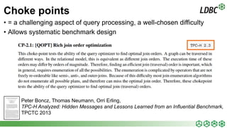15
Choke points
• = a challenging aspect of query processing, a well-chosen difficulty
• Allows systematic benchmark desig...